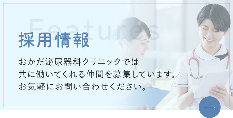 採用情報 Features おかだ泌尿器科クリニックでは共に働いてくれる仲間を募集しています。お気軽にお問い合わせください。